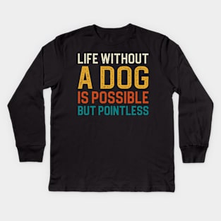 Life Without A Dog Is Possible But Pointless Kids Long Sleeve T-Shirt